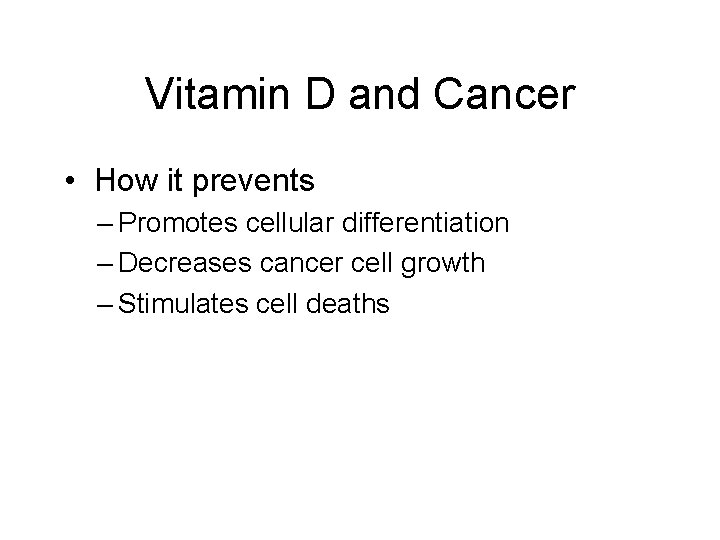 Vitamin D and Cancer • How it prevents – Promotes cellular differentiation – Decreases