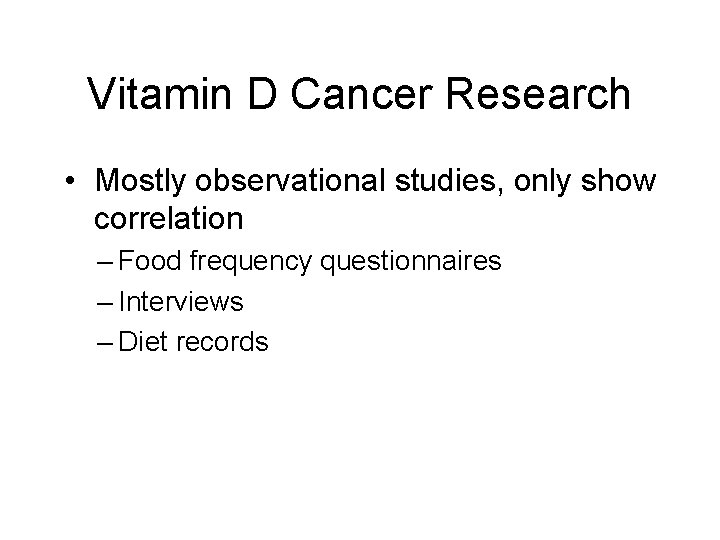 Vitamin D Cancer Research • Mostly observational studies, only show correlation – Food frequency
