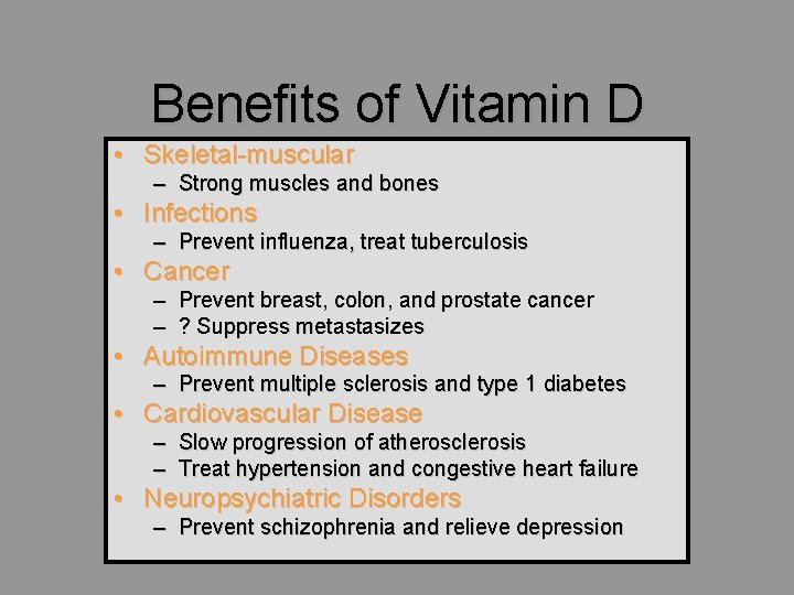 Benefits of Vitamin D • Skeletal-muscular – Strong muscles and bones • Infections –