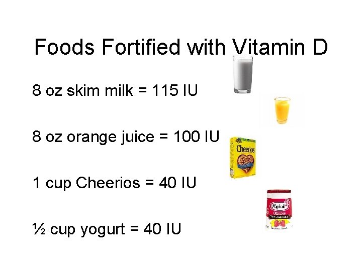 Foods Fortified with Vitamin D 8 oz skim milk = 115 IU 8 oz