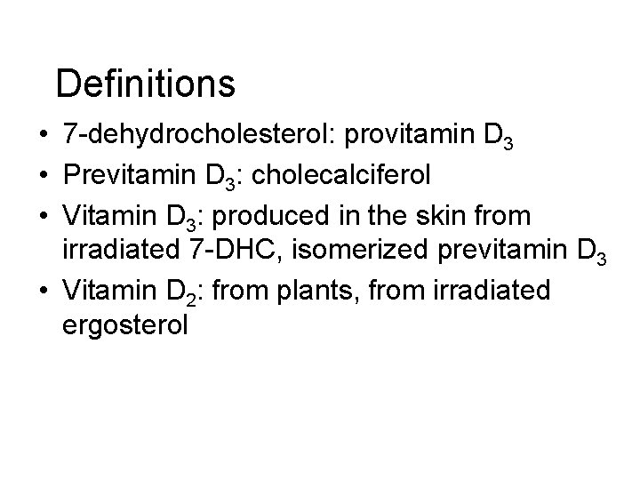 Definitions • 7 -dehydrocholesterol: provitamin D 3 • Previtamin D 3: cholecalciferol • Vitamin