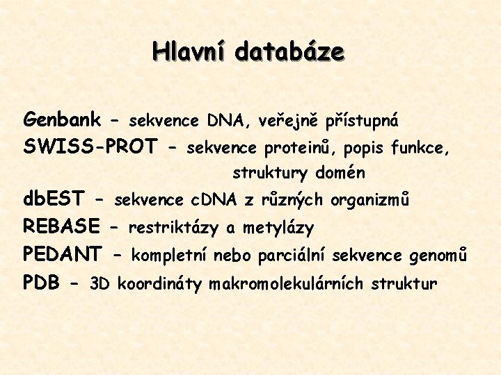 Hlavní databáze Genbank - sekvence DNA, veřejně přístupná SWISS-PROT - sekvence proteinů, popis funkce,