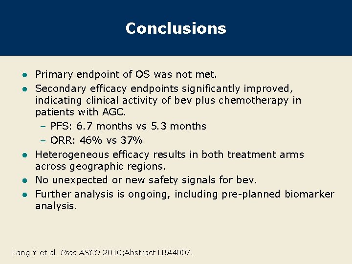 Conclusions l l l Primary endpoint of OS was not met. Secondary efficacy endpoints