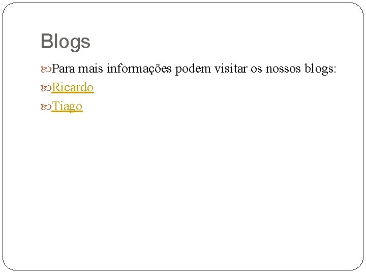 Blogs Para mais informações podem visitar os nossos blogs: Ricardo Tiago 