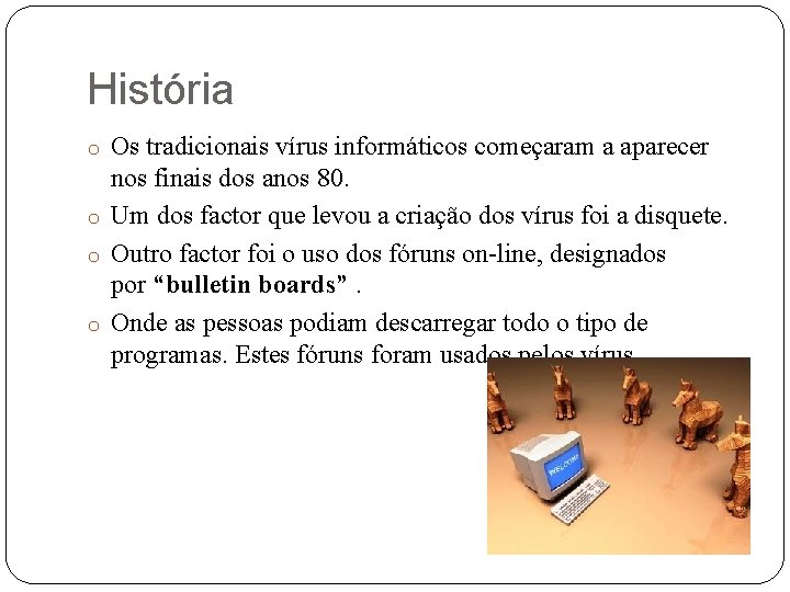 História o Os tradicionais vírus informáticos começaram a aparecer nos finais dos anos 80.