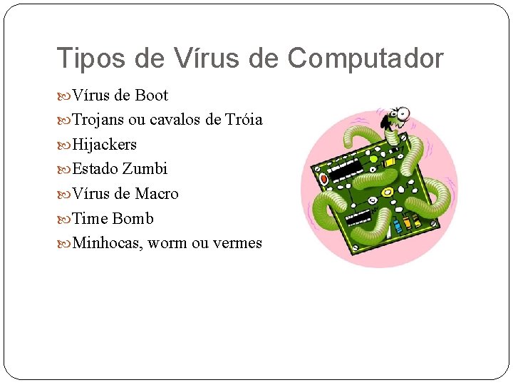 Tipos de Vírus de Computador Vírus de Boot Trojans ou cavalos de Tróia Hijackers