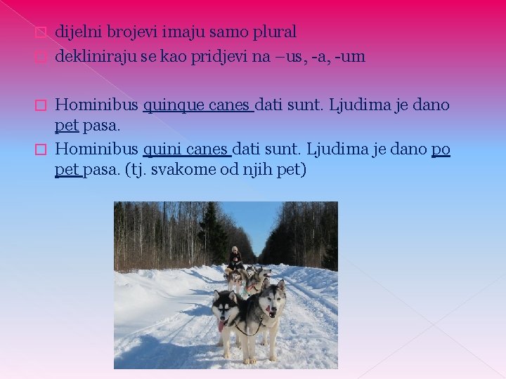 dijelni brojevi imaju samo plural � dekliniraju se kao pridjevi na –us, -a, -um dijelni brojevi imaju samo plural � dekliniraju se kao pridjevi na –us, -a, -um