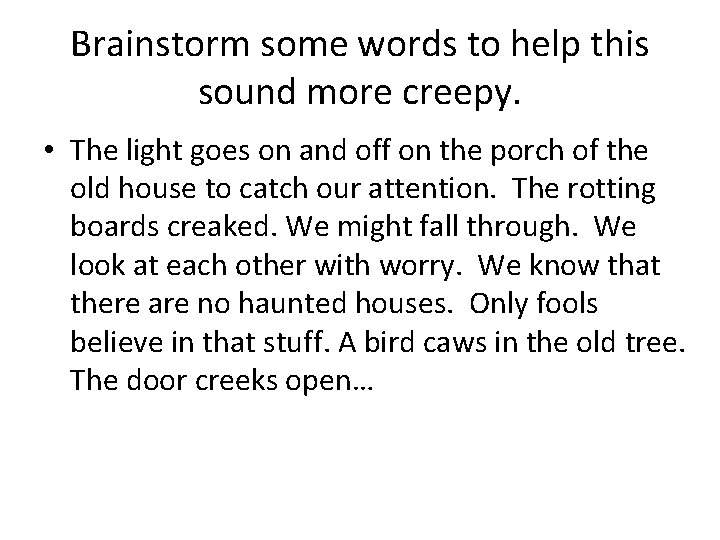 Brainstorm some words to help this sound more creepy. • The light goes on