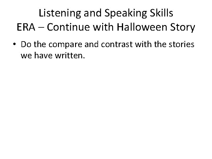 Listening and Speaking Skills ERA – Continue with Halloween Story • Do the compare