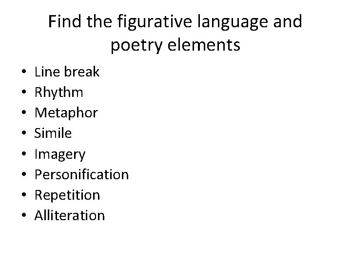 Find the figurative language and poetry elements • • Line break Rhythm Metaphor Simile