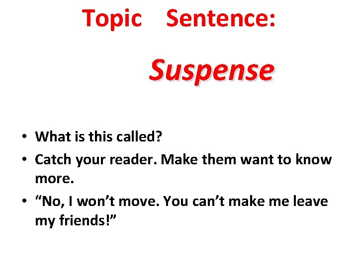 Topic Sentence: Suspense • What is this called? • Catch your reader. Make them