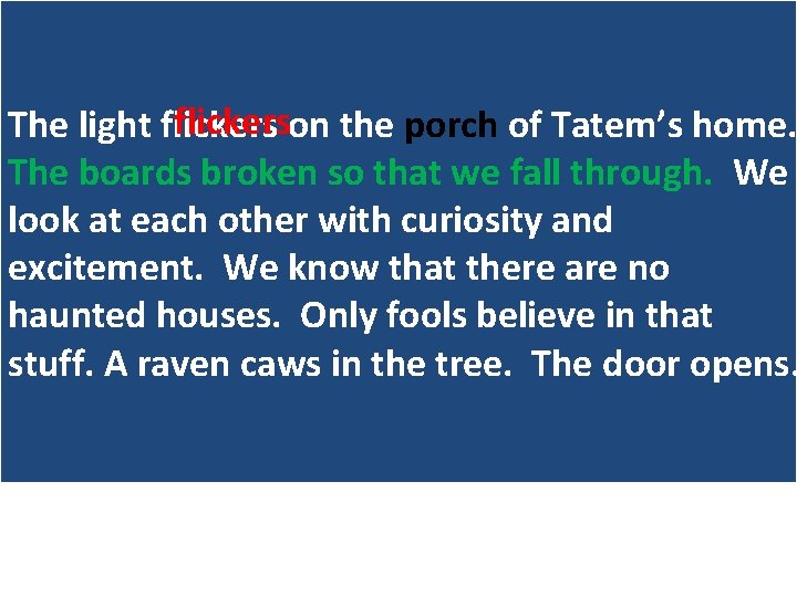 flickers The light flickers on the porch of Tatem’s home. The boards broken so