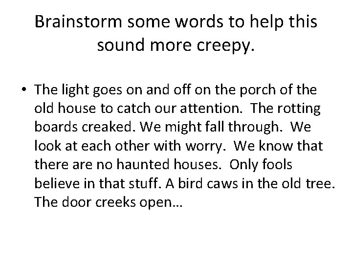 Brainstorm some words to help this sound more creepy. • The light goes on