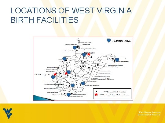 LOCATIONS OF WEST VIRGINIA BIRTH FACILITIES Pediatric Echo West Virginia University Department of Pediatrics