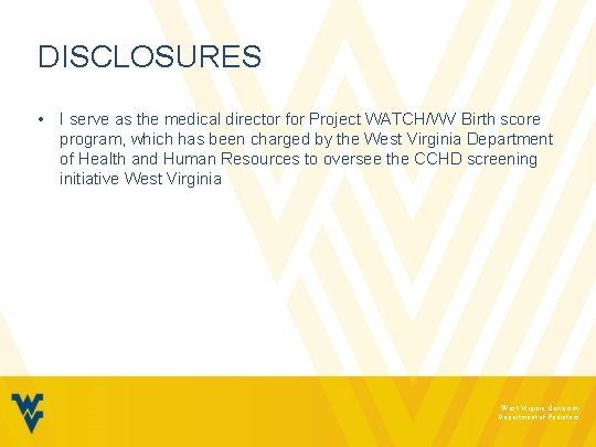 DISCLOSURES • I serve as the medical director for Project WATCH/WV Birth score program,