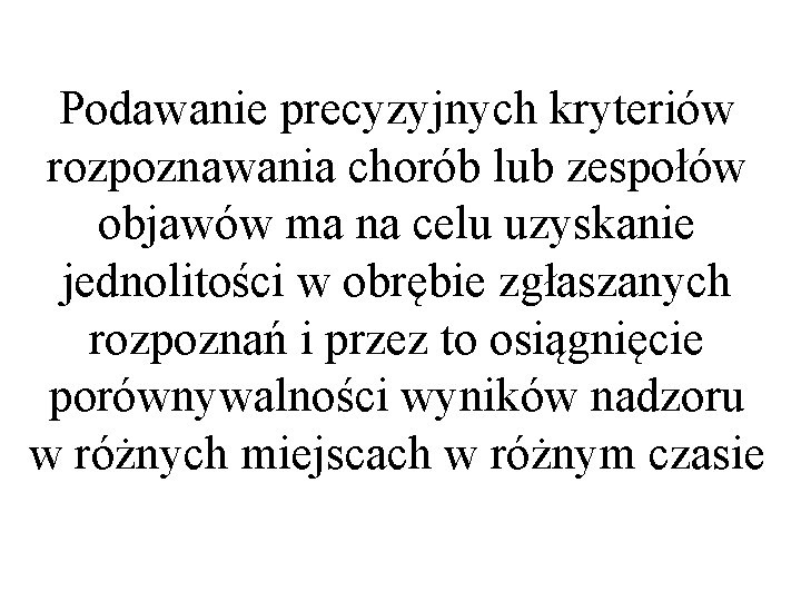 Podawanie precyzyjnych kryteriów rozpoznawania chorób lub zespołów objawów ma na celu uzyskanie jednolitości w