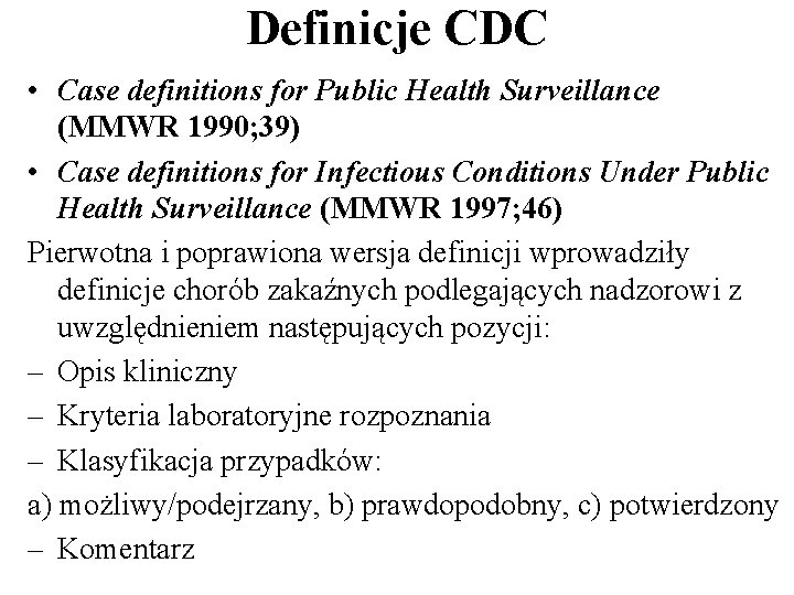 Definicje CDC • Case definitions for Public Health Surveillance (MMWR 1990; 39) • Case