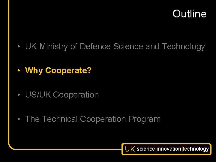Outline • UK Ministry of Defence Science and Technology • Why Cooperate? • US/UK