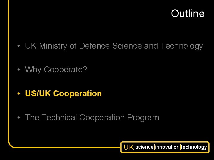 Outline • UK Ministry of Defence Science and Technology • Why Cooperate? • US/UK