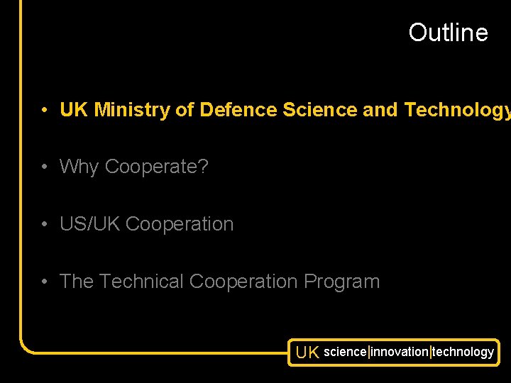 Outline • UK Ministry of Defence Science and Technology • Why Cooperate? • US/UK