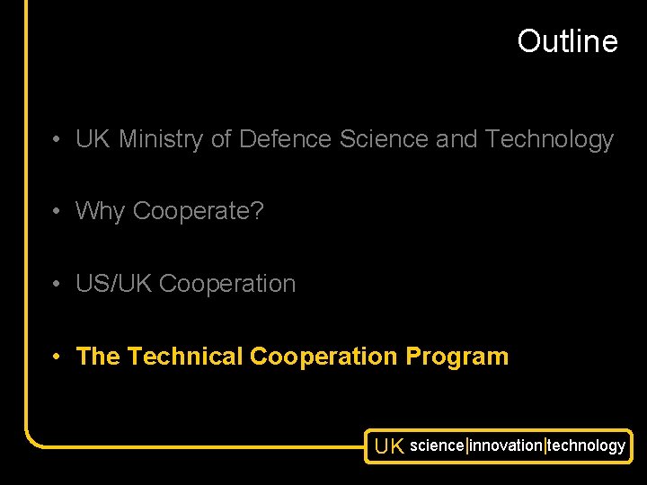 Outline • UK Ministry of Defence Science and Technology • Why Cooperate? • US/UK