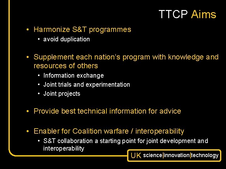 TTCP Aims • Harmonize S&T programmes • avoid duplication • Supplement each nation’s program