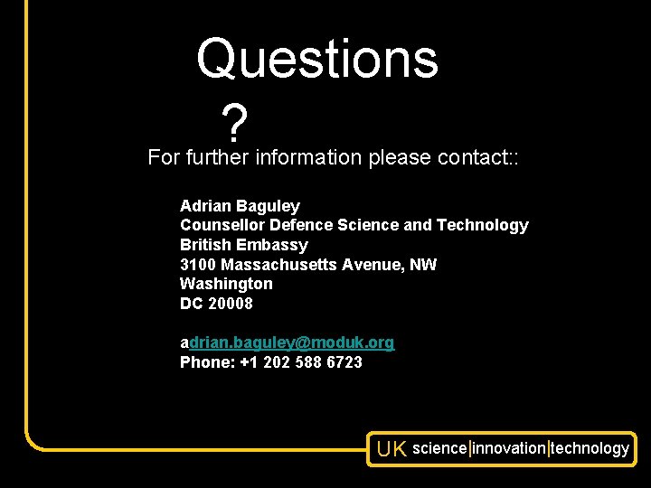 Questions ? For further information please contact: : Adrian Baguley Counsellor Defence Science and