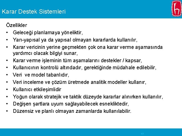 Karar Destek Sistemleri Özellikler • Geleceği planlamaya yöneliktir, • Yarı-yapısal ya da yapısal olmayan