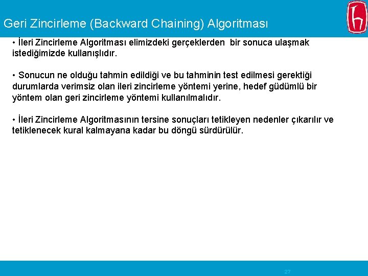 Geri Zincirleme (Backward Chaining) Algoritması • İleri Zincirleme Algoritması elimizdeki gerçeklerden bir sonuca ulaşmak