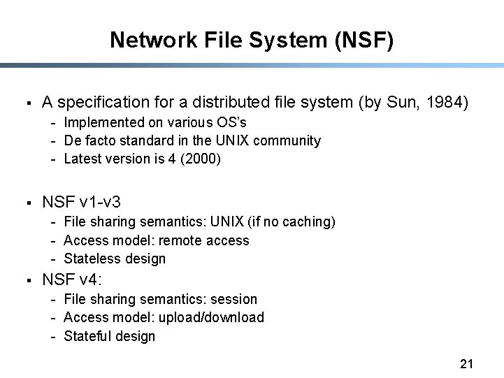 Network File System (NSF) § A specification for a distributed file system (by Sun,