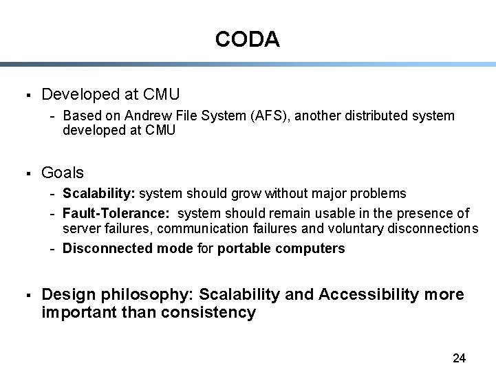 CODA § Developed at CMU - Based on Andrew File System (AFS), another distributed