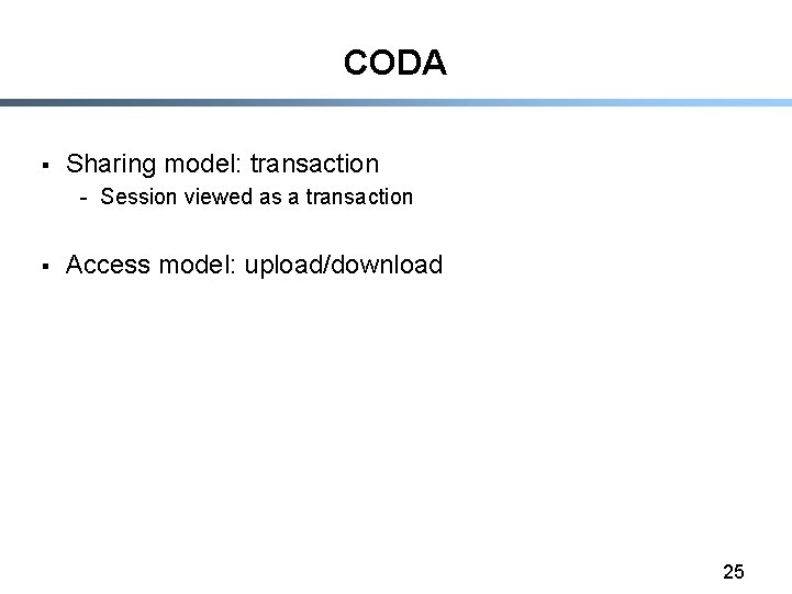 CODA § Sharing model: transaction - Session viewed as a transaction § Access model: