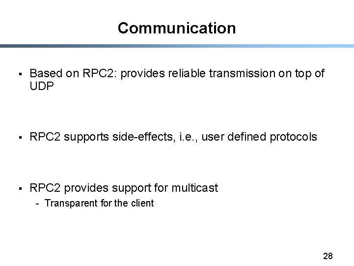 Communication § Based on RPC 2: provides reliable transmission on top of UDP §