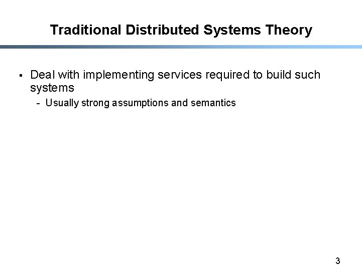 Traditional Distributed Systems Theory § Deal with implementing services required to build such systems