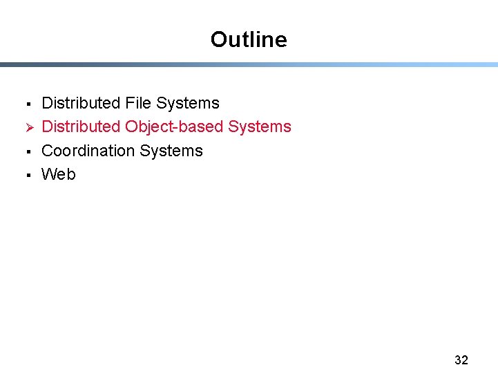 Outline § Ø § § Distributed File Systems Distributed Object-based Systems Coordination Systems Web