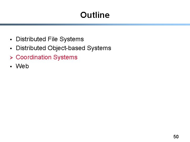 Outline § § Ø § Distributed File Systems Distributed Object-based Systems Coordination Systems Web