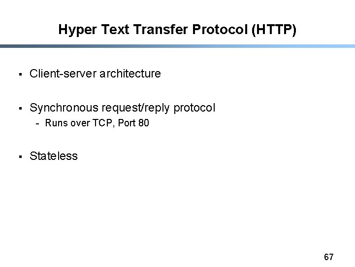 Hyper Text Transfer Protocol (HTTP) § Client-server architecture § Synchronous request/reply protocol - Runs