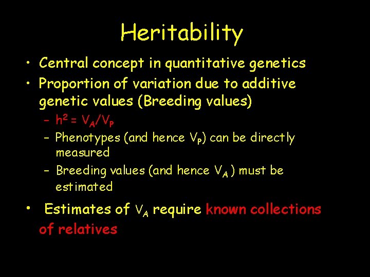 Heritability • Central concept in quantitative genetics • Proportion of variation due to additive