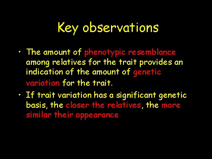 Key observations • The amount of phenotypic resemblance among relatives for the trait provides