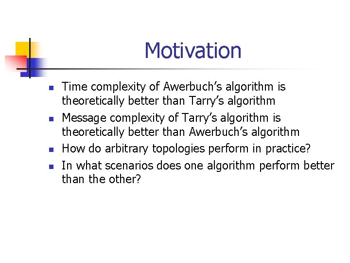 Motivation n n Time complexity of Awerbuch’s algorithm is theoretically better than Tarry’s algorithm