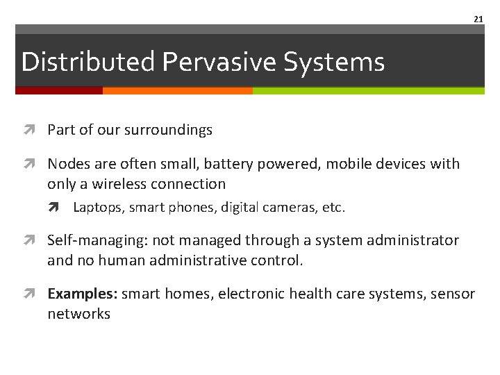 21 Distributed Pervasive Systems Part of our surroundings Nodes are often small, battery powered,