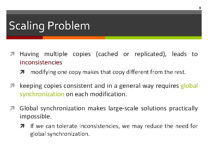 9 Scaling Problem Having multiple copies (cached or replicated), leads to inconsistencies modifying one