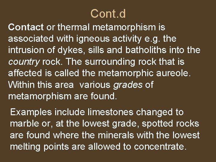 Cont. d Contact or thermal metamorphism is associated with igneous activity e. g. the