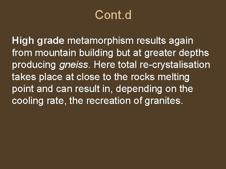 Cont. d High grade metamorphism results again from mountain building but at greater depths