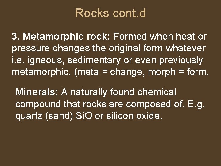 Rocks cont. d 3. Metamorphic rock: Formed when heat or pressure changes the original