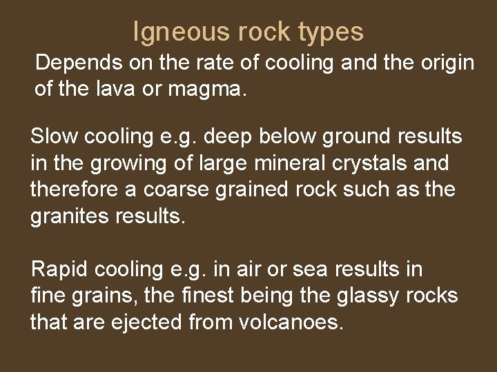 Igneous rock types Depends on the rate of cooling and the origin of the