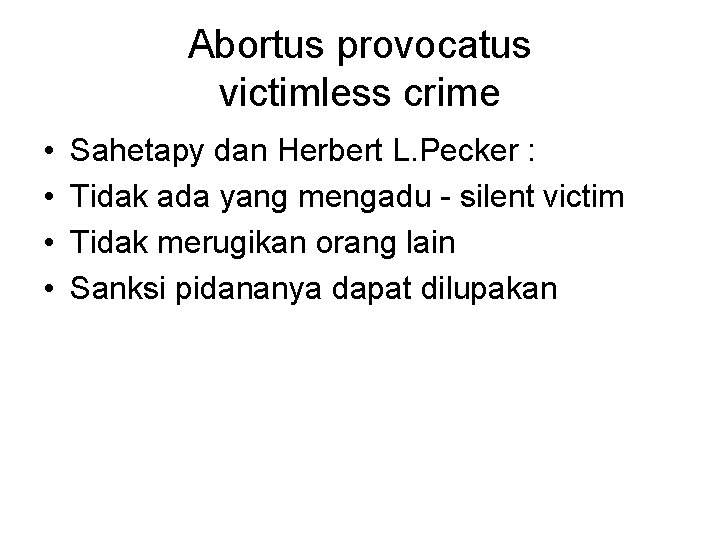 Abortus provocatus victimless crime • • Sahetapy dan Herbert L. Pecker : Tidak ada