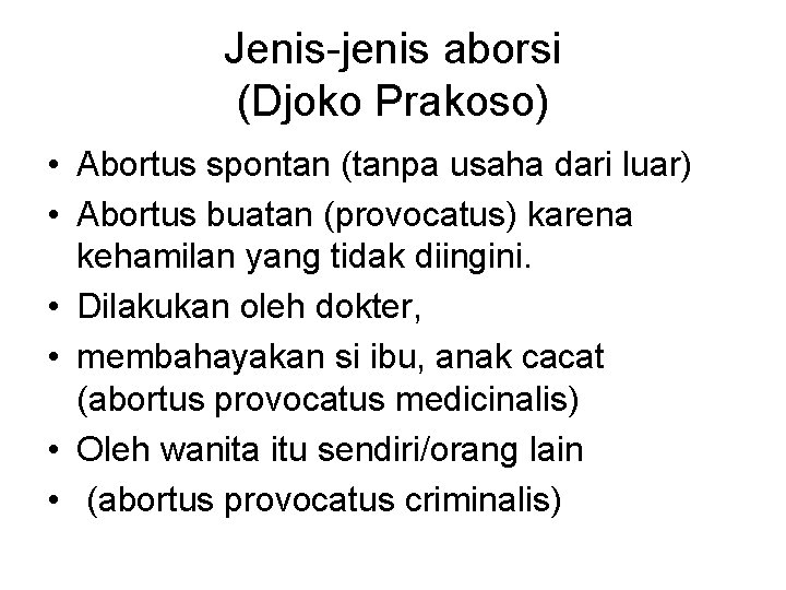 Jenis-jenis aborsi (Djoko Prakoso) • Abortus spontan (tanpa usaha dari luar) • Abortus buatan