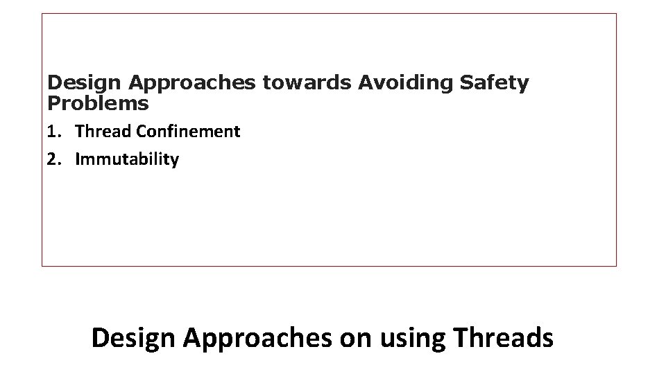 Design Approaches towards Avoiding Safety Problems 1. Thread Confinement 2. Immutability Design Approaches on