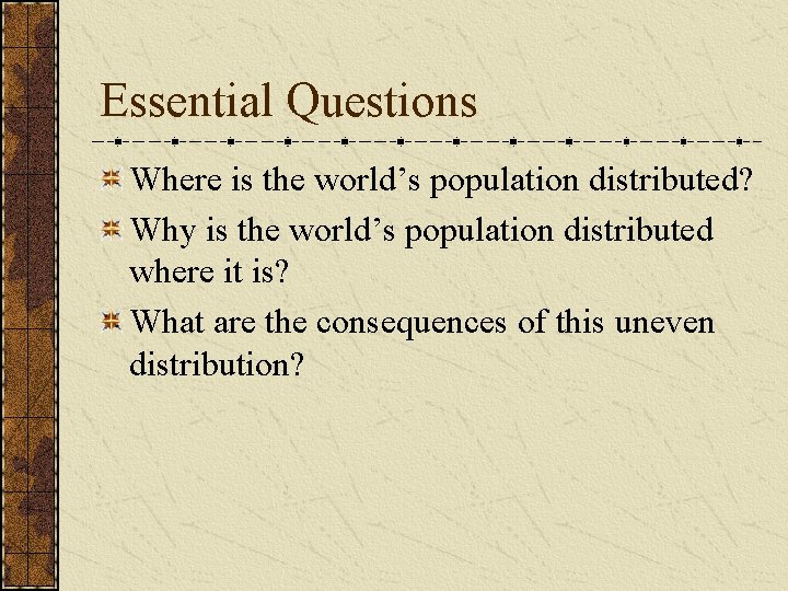 Essential Questions Where is the world’s population distributed? Why is the world’s population distributed Essential Questions Where is the world’s population distributed? Why is the world’s population distributed